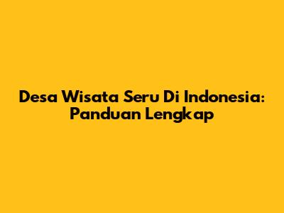 Desa Wisata Seru Di Indonesia: Panduan Lengkap