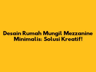 Desain Rumah Mungil Mezzanine Minimalis: Solusi Kreatif!