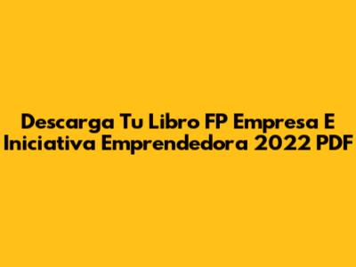 Descarga Tu Libro FP Empresa E Iniciativa Emprendedora 2022 PDF