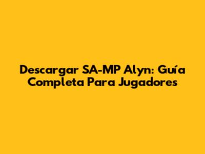 Descargar SA-MP Alyn: Guía Completa Para Jugadores