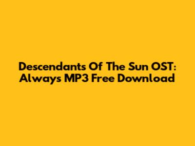 Descendants Of The Sun OST: Always MP3 Free Download