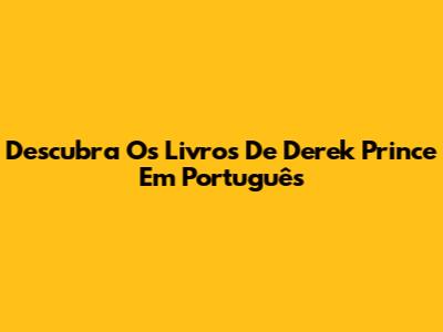 Descubra Os Livros De Derek Prince Em Português