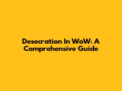 Desecration In WoW: A Comprehensive Guide