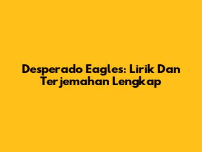 Desperado Eagles: Lirik Dan Terjemahan Lengkap