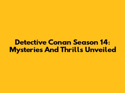 Detective Conan Season 14: Mysteries And Thrills Unveiled