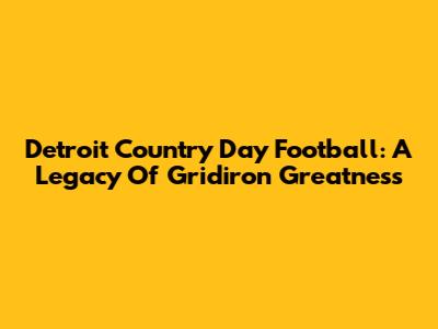 Detroit Country Day Football: A Legacy Of Gridiron Greatness
