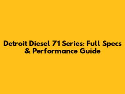 Detroit Diesel 71 Series: Full Specs & Performance Guide