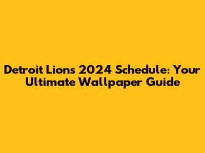 Detroit Lions 2024 Schedule: Your Ultimate Wallpaper Guide