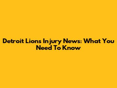 Detroit Lions Injury News: What You Need To Know