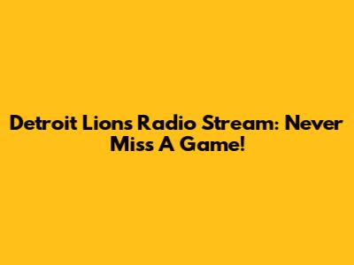 Detroit Lions Radio Stream: Never Miss A Game!
