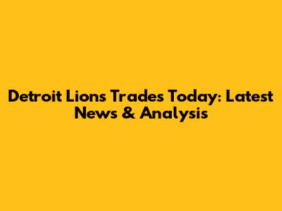 Detroit Lions Trades Today: Latest News & Analysis