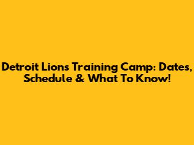 Detroit Lions Training Camp: Dates, Schedule & What To Know!