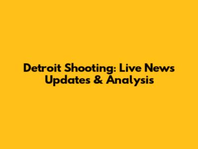 Detroit Shooting: Live News Updates & Analysis