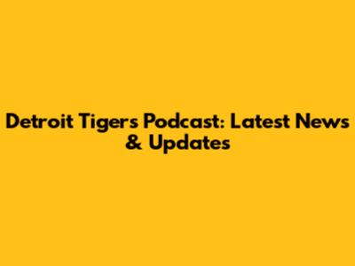 Detroit Tigers Podcast: Latest News & Updates