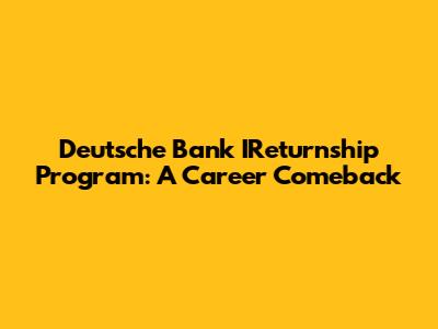 Deutsche Bank IReturnship Program: A Career Comeback