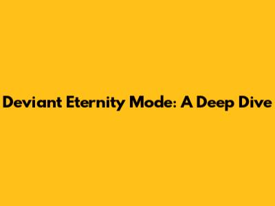 Deviant Eternity Mode: A Deep Dive