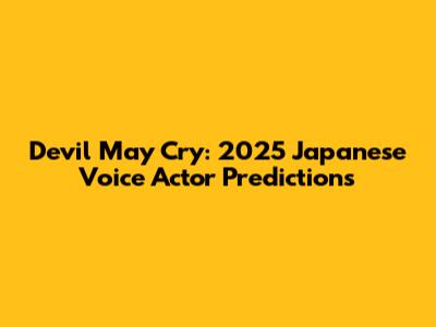 Devil May Cry: 2025 Japanese Voice Actor Predictions