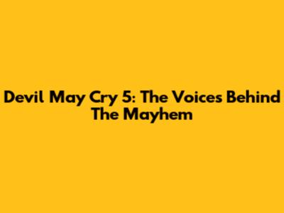 Devil May Cry 5: The Voices Behind The Mayhem