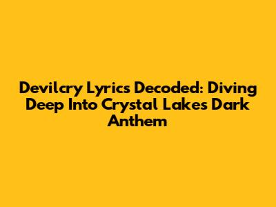 Devilcry Lyrics Decoded: Diving Deep Into Crystal Lake's Dark Anthem