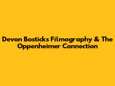 Devon Bostick's Filmography & The Oppenheimer Connection