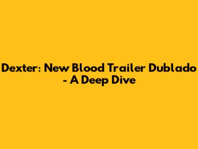 Dexter: New Blood Trailer Dublado - A Deep Dive