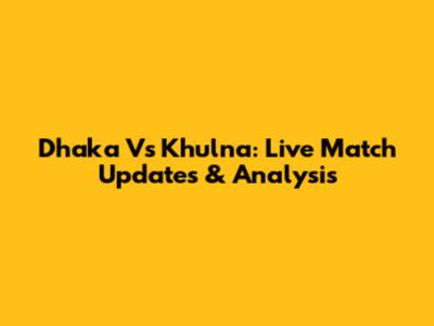 Dhaka Vs Khulna: Live Match Updates & Analysis