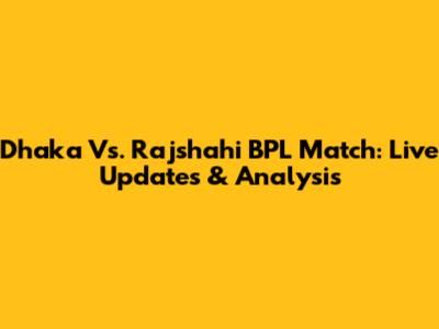 Dhaka Vs. Rajshahi BPL Match: Live Updates & Analysis