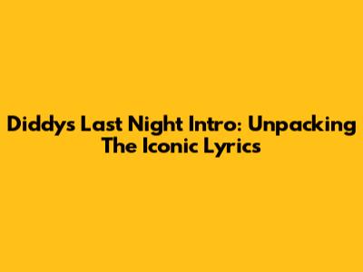 Diddy's "Last Night" Intro: Unpacking The Iconic Lyrics
