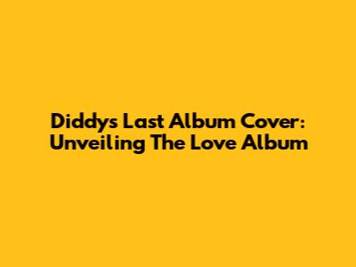 Diddy's Last Album Cover: Unveiling 'The Love Album'