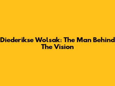 Diederikse Wolsak: The Man Behind The Vision
