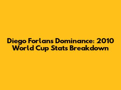 Diego Forlan's Dominance: 2010 World Cup Stats Breakdown