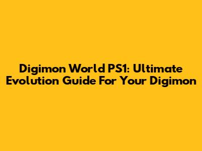 Digimon World PS1: Ultimate Evolution Guide For Your Digimon