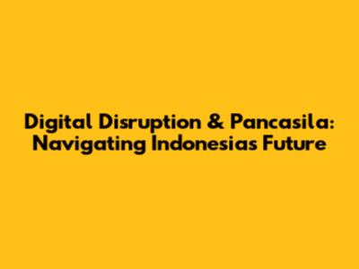 Digital Disruption & Pancasila: Navigating Indonesia's Future