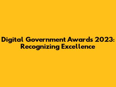 Digital Government Awards 2023: Recognizing Excellence