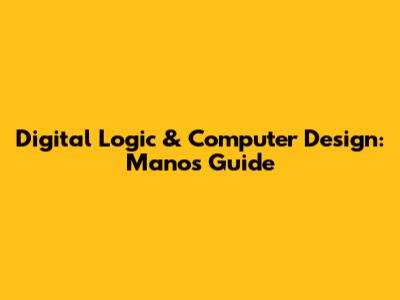 Digital Logic & Computer Design: Mano's Guide