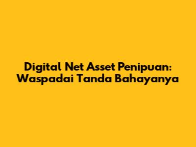 Digital Net Asset Penipuan: Waspadai Tanda Bahayanya