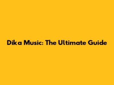 Dika Music: The Ultimate Guide