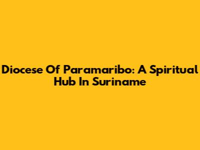 Diocese Of Paramaribo: A Spiritual Hub In Suriname