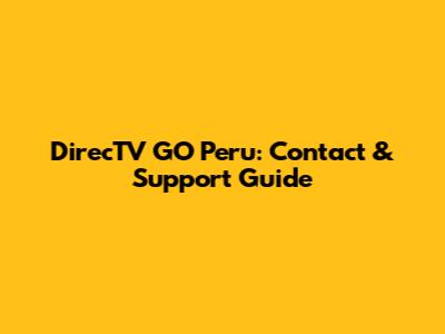 DirecTV GO Peru: Contact & Support Guide