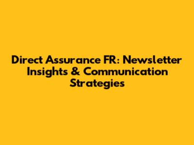 Direct Assurance FR: Newsletter Insights & Communication Strategies