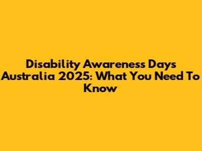 Disability Awareness Days Australia 2025: What You Need To Know