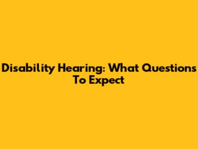 Disability Hearing: What Questions To Expect