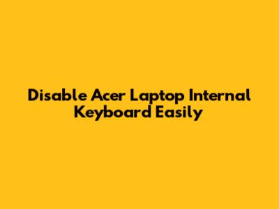 Disable Acer Laptop Internal Keyboard Easily