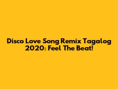 Disco Love Song Remix Tagalog 2020: Feel The Beat!