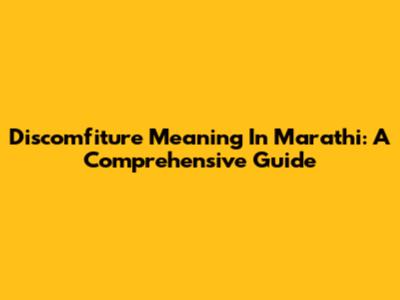 Discomfiture Meaning In Marathi: A Comprehensive Guide