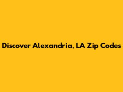 Discover Alexandria, LA Zip Codes