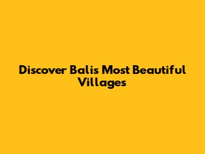 Discover Bali's Most Beautiful Villages