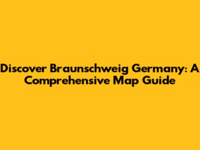 Discover Braunschweig Germany: A Comprehensive Map Guide