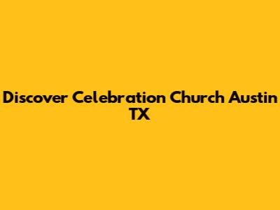 Discover Celebration Church Austin TX