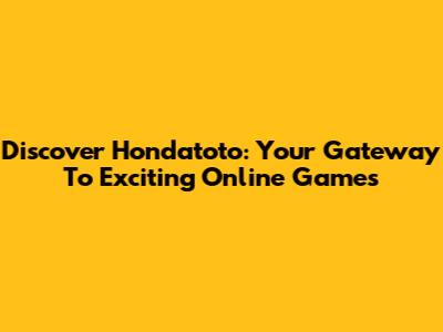 Discover Hondatoto: Your Gateway To Exciting Online Games